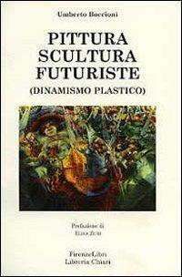 Pittura scultura futuriste (dinamismo plastico) - Umberto Boccioni - Libro Firenzelibri 2009 | Libraccio.it