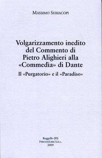 Volgarizzamento inedito del commento di Pietro Alighieri alla «Commedia» di Dante. Il «Purgatorio» e il «Paradiso» - Massimo Seriacopi - Libro Firenzelibri 2009, Dantesca | Libraccio.it