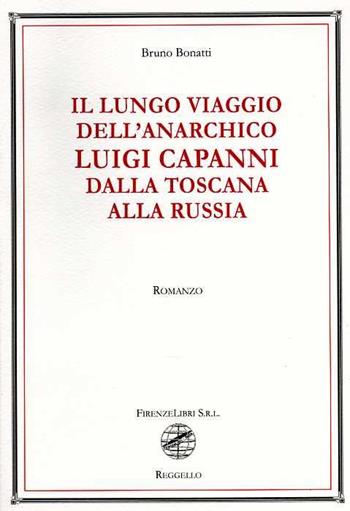 Il lungo viaggio dell'anarchico Luigi Capanni dalla Toscana alla Russia - Bruno Bonatti - Libro Firenzelibri 2010 | Libraccio.it