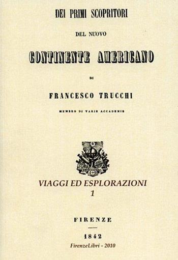 Dei primi scopritori del nuovo continente americano (rist. anastatica 1842) - Francesco Trucchi - Libro Firenzelibri 2010, Viaggi ed esplorazioni | Libraccio.it