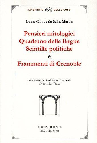 Pensieri mitologici. Quaderno delle lingue. Scintille politiche e frammenti di Grenoble - Louis-Claude de Saint-Martin - Libro Firenzelibri 2011, Lo spirito delle cose | Libraccio.it