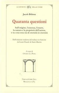 Quaranta questioni. Sull'origine, l'essere, la natura e la proprietà dell'anima, e su cosa essa sia di eternità in eternità - Jakob Böhme - Libro Firenzelibri 2011, Lo spirito delle cose | Libraccio.it