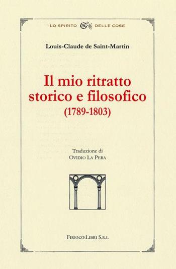 Il mio ritratto storico e filosofico 1789-1803 - Louis-Claude de Saint-Martin - Libro Firenzelibri 2005, La bautta. Lo spirito delle cose | Libraccio.it