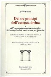 Dei tre principi dell'essenza divina e dell'eterno generameno senza origine dell'uomo. D'onde è stato creato e per quale fine