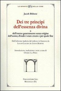 Dei tre principi dell'essenza divina e dell'eterno generameno senza origine dell'uomo. D'onde è stato creato e per quale fine - Jacob Boehme - Libro Firenzelibri 2012, Lo spirito delle cose | Libraccio.it