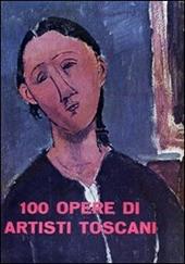 100 opere di artisti toscani. Ediz. illustrata