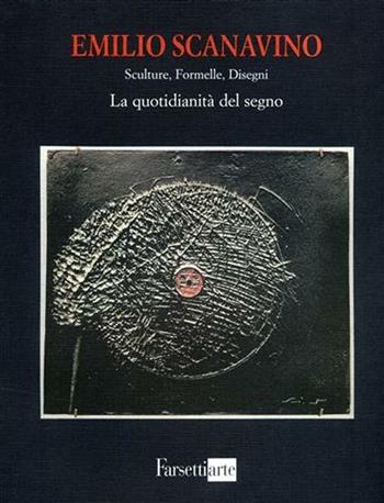 Emilio Scanavino. Sculture, formelle, disegni. La quotidianità del segno. Ediz. illustrata  - Libro Firenzelibri 2001, FarsettiArte | Libraccio.it