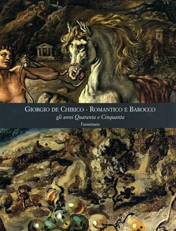 Giorgio De Chirico. Romantico e barocco gli anni quaranta e cinquanta. Ediz. illustrata  - Libro Firenzelibri 2001, FarsettiArte | Libraccio.it