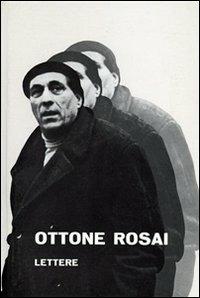 Ottone Rosai. Lettere 1914-1957 - Ottone Rosai - Libro Firenzelibri 1974, FarsettiArte | Libraccio.it