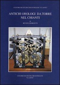 Antichi orologi da torre nel Chianti - Renzo Giorgetti - Libro Firenzelibri 1996, Clante | Libraccio.it