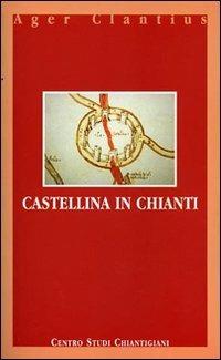 Castellina in Chianti. Ediz. italiana e inglese - Renato Stopani - Libro Firenzelibri 2005, Ager Clantius | Libraccio.it