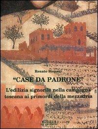 Case da padrone. L'edilizia signorile nella campagna toscana ai primordi della mezzadria - Renato Stopani - Libro Firenzelibri 2001, Gli Arcipressi | Libraccio.it