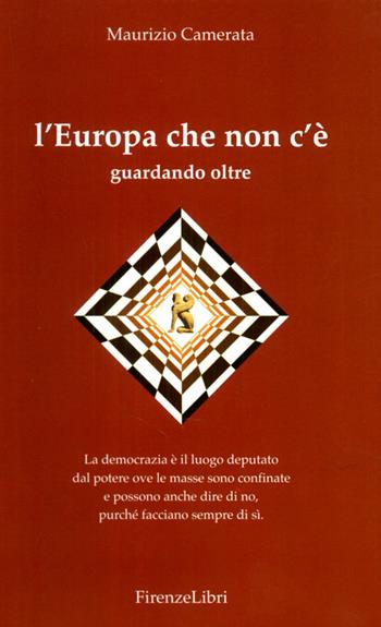 L' Europa che non c'è. Guardando oltre - Maurizio Camerata - Libro Firenzelibri 2016 | Libraccio.it