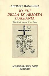 Io fui della IX armata d'Albania. Ricordi di guerra di un fante