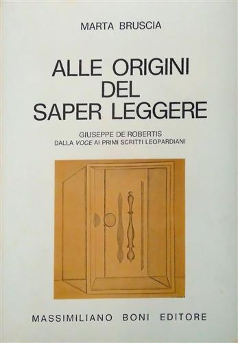 Alle origini del saper leggere. Giuseppe De Robertis dalla Voce ai primi scritti leopardiani - Marta Bruscia - Libro Firenzelibri 1978, I libri di Massimiliano Boni | Libraccio.it