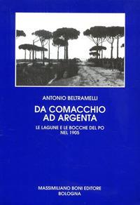 Da Comacchio ad Argenta. Le lagune e le bocche del Po - Antonio Beltramelli - Libro Firenzelibri 1994, I libri di Massimiliano Boni | Libraccio.it
