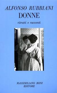 Donne. Ritratti e racconti - Alfonso Rubbiani - Libro Firenzelibri 1985, I libri di Massimiliano Boni | Libraccio.it