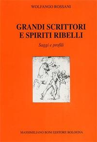 Grandi scrittori e spiriti ribelli - Wolfango Rossani - Libro Firenzelibri 1994, I libri di Massimiliano Boni | Libraccio.it