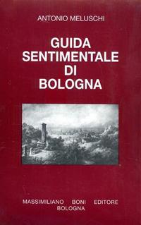 Guida sentimentale di Bologna - Antonio Meluschi - Libro Firenzelibri 1994, I libri di Massimiliano Boni | Libraccio.it