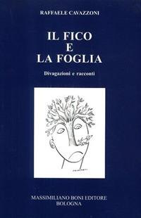 Il fico e la foglia. Divagazioni e racconti - Raffaele Cavazzoni - Libro Firenzelibri 2002, I libri di Massimiliano Boni | Libraccio.it
