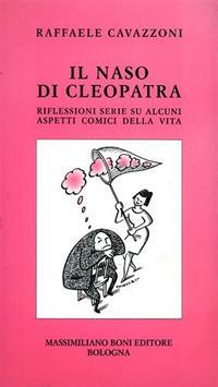 Il naso di Cleopatra. Riflessioni serie su alcuni aspetti comici della vita - Raffaele Cavazzoni - Libro Firenzelibri 2001, I libri di Massimiliano Boni | Libraccio.it