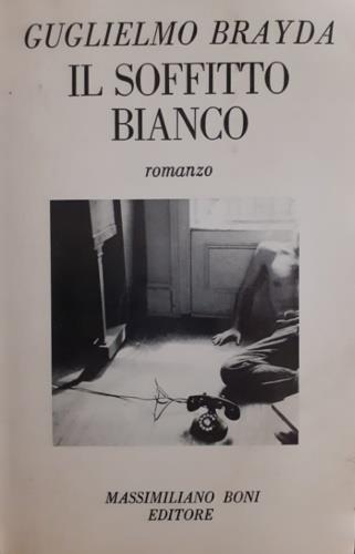 Il soffitto bianco - Guglielmo Brayda - Libro Firenzelibri 1984, I libri di Massimiliano Boni | Libraccio.it