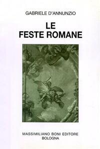 Le feste romane. Pagine scelte dalle cronache de «La Tribuna» - Gabriele D'Annunzio - Libro Firenzelibri 1994, I libri di Massimiliano Boni | Libraccio.it