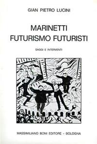 Marinetti futurismo futuristi. Saggi e interventi - G. Pietro Lucini - Libro Firenzelibri 1975, I libri di Massimiliano Boni | Libraccio.it
