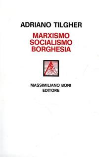 Marxismo socialismo borghesia - Adriano Tilgher - Libro Firenzelibri 1978, I libri di Massimiliano Boni | Libraccio.it