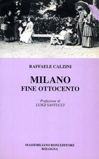 Milano fine Ottocento - Raffaele Calzini - Libro Firenzelibri 1991, I libri di Massimiliano Boni | Libraccio.it