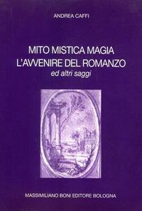 Mito mistica magia. L'avvenire del romanzo ed altri saggi - Andrea Caffi - Libro Firenzelibri 1994, I libri di Massimiliano Boni | Libraccio.it