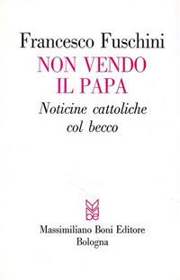 Non vendo il papa. Noticine cattoliche col becco - Francesco Fuschini - Libro Firenzelibri 1982, I libri di Massimiliano Boni | Libraccio.it