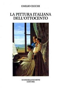 La pittura italiana dell'Ottocento - Emilio Cecchi - Libro Firenzelibri 1988, I libri di Massimiliano Boni | Libraccio.it