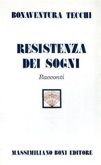 Resistenza dei sogni - Bonaventura Tecchi - Libro Firenzelibri 1977, I libri di Massimiliano Boni | Libraccio.it