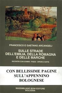 Sulle strade dell'Emilia, della Romagna e delle Marche - Gaetano Arcangeli, Francesco Arcangeli - Libro Firenzelibri 1995, I libri di Massimiliano Boni | Libraccio.it