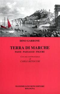 Terra di Marche. Paesi, paesaggi, figure - Dino Garrone - Libro Firenzelibri 1993, I libri di Massimiliano Boni | Libraccio.it