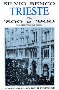Trieste tra '800 e '900. Una città tra due secoli - Silvio Benco - Libro Firenzelibri 1989, I libri di Massimiliano Boni | Libraccio.it