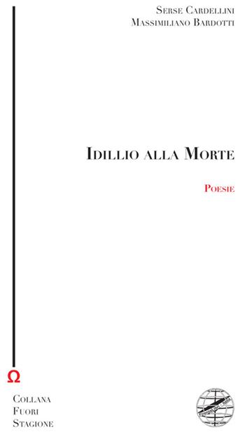 Idillio alla Morte - Serse Cardellini, Massimiliano Bardotti - Libro Firenzelibri 2021, Collana di poesia. Fuori stagione | Libraccio.it
