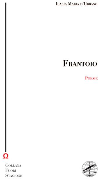 Frantoio - Ilaria Maria d'Urbano - Libro Firenzelibri 2021, Collana di poesia. Fuori stagione | Libraccio.it
