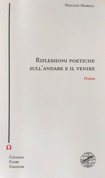 Riflessioni poetiche sull'andare e venire - Niccolò Morelli - Libro Firenzelibri 2022, Collana di poesia. Fuori stagione | Libraccio.it