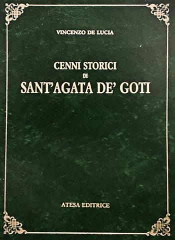 Cenni storici di Sant'Agata de' Goti (rist. anast. Napoli, 1844) - Vincenzo De Lucia - Libro Firenzelibri 1989, Atesa. Testi scelti di storia locale in ristampa anastatica | Libraccio.it