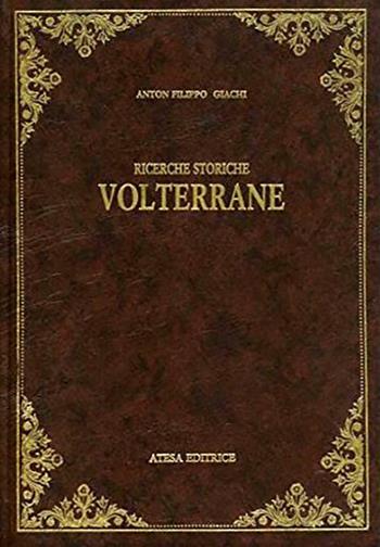 Ricerche storiche volterrane (rist. anast. Volterra, 1887) - Anton Filippo Giachi - Libro Firenzelibri 1986, Atesa. Testi scelti di storia locale in ristampa anastatica | Libraccio.it