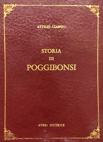 Storia di Poggibonsi. Notizie diverse cronologicamente disposte per servire alla Storia di Poggibonsi. (rist. anast. Siena, 1850) - Attilio Ciaspini - Libro Firenzelibri 1990, Atesa. Testi scelti di storia locale in ristampa anastatica | Libraccio.it