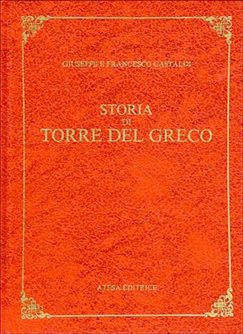 Storia di Torre del Greco (rist. anast. Torre del Greco, 1890) - Giuseppe Castaldi, Francesco Castaldi - Libro Firenzelibri 1982, Atesa. Testi scelti di storia locale in ristampa anastatica | Libraccio.it