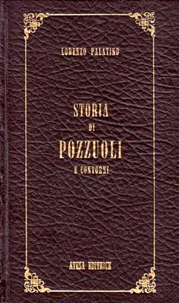 Storia di Pozzuoli e contorni (rist. anast. Napoli, 1826) - Lorenzo Palatino - Libro Firenzelibri 1982, Atesa. Testi scelti di storia locale in ristampa anastatica | Libraccio.it