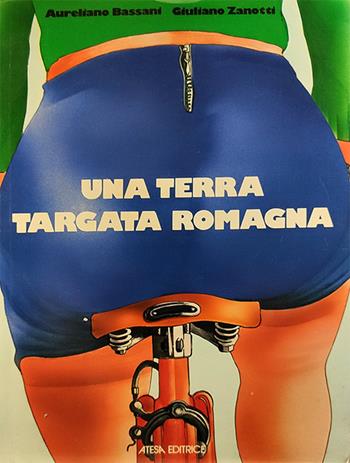 Una terra targata Romagna - Aureliano Bassani, Giuliano Zanotti - Libro Firenzelibri 1976, Atesa. Testi scelti di storia locale in ristampa anastatica | Libraccio.it