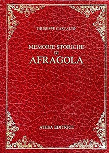 Memorie storiche di Afragola (rist. anast. Napoli, 1830) - Giuseppe Castaldi - Libro Firenzelibri 1981, Atesa. Testi scelti di storia locale in ristampa anastatica | Libraccio.it