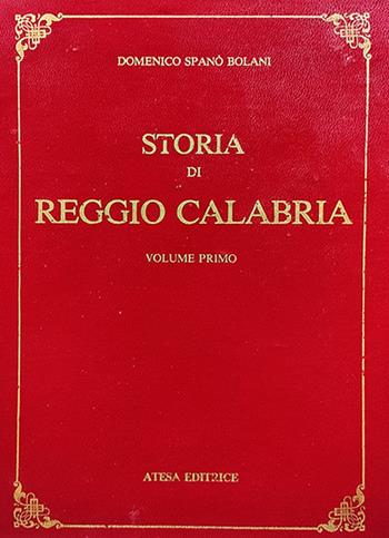 Storia di Reggio Calabria da' tempi primitivi sino all'anno di Cristo 1797 (rist. anast. Napoli, 1857). Vol. 1-2: Da' tempi primitivi sino all'anno 1600-Dal 1600 sino al 1797. - Domenico Spanò Bolani - Libro Firenzelibri 1983, Atesa. Testi scelti di storia locale in ristampa anastatica | Libraccio.it