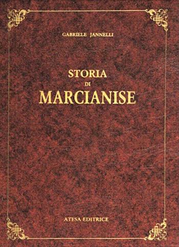 Storia di Marcianise (rist. anast. Caserta, 1879) - Gabriele Jannelli - Libro Firenzelibri 1987, Atesa. Testi scelti di storia locale in ristampa anastatica | Libraccio.it