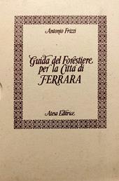 Guida del forestiere per la città di Ferrara (rist. anast.)